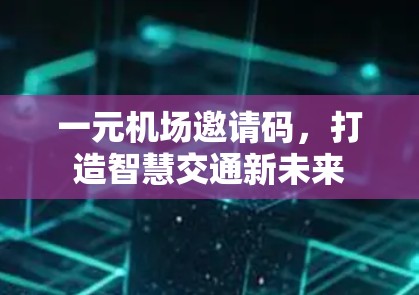 一元机场邀请码，打造智慧交通新未来